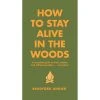 Hachette Book Group How To Stay Alive In The Woods By Bradford Angier Gear