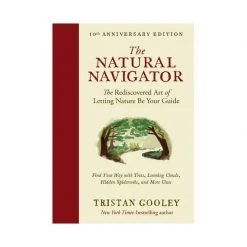 Workman Publishing The Natural Navigator: The Rediscovered Art Of Letting Nature Be Your Guide By Tristan Gooley